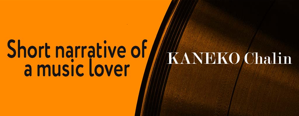 KANEKO Chalin - Short narrative of a music lover
