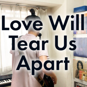 Love Will Tear Us Apart – Joy Division gecovert von ITOI Akane