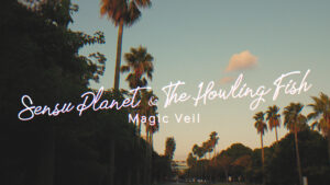 Read more about the article [Release Schedule] Sensu Planet & The Howling Fish “Magic Veil” Music Video Released November 28!!