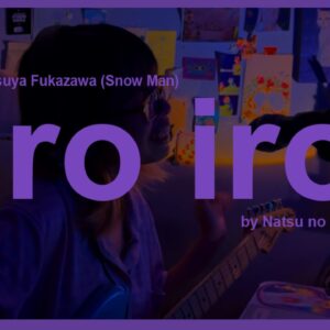 iro iro – Snow Man | Covered by Natsu no Film